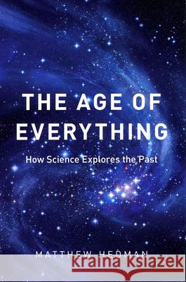 The Age of Everything: How Science Explores the Past Hedman, Matthew 9780226322933 University of Chicago Press
