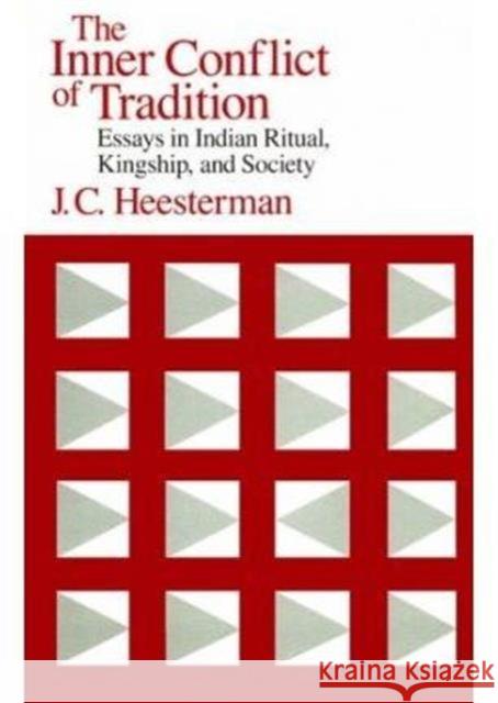 The Inner Conflict of Tradition : Essays in Indian Ritual, Kingship, and Society J. C. Heesterman 9780226322995 