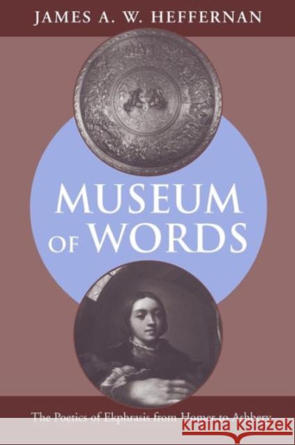 Museum of Words: The Poetics of Ekphrasis from Homer to Ashbery Heffernan, James A. W. 9780226323145