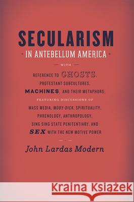 Secularism in Antebellum America John Lardas Modern 9780226325132 University of Chicago Press