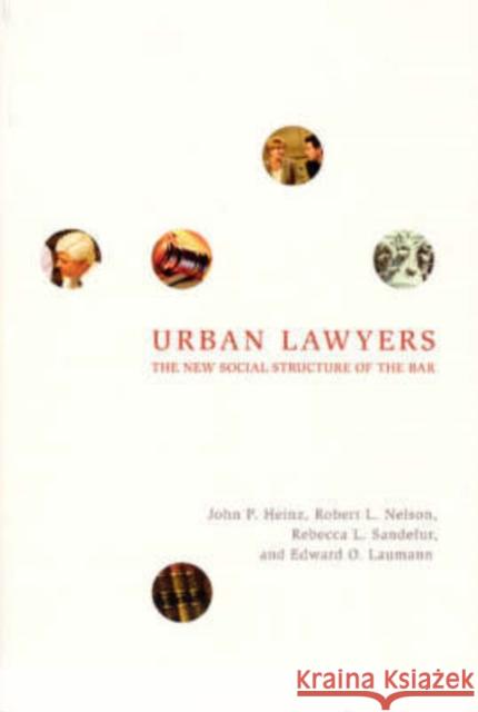 Urban Lawyers : The New Social Structure of the Bar John P. Heinz Edward O. Laumann Robert L. Nelson 9780226325408 University of Chicago Press