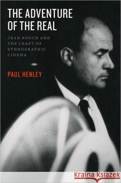 The Adventure of the Real: Jean Rouch and the Craft of Ethnographic Cinema Henley, Paul 9780226327143