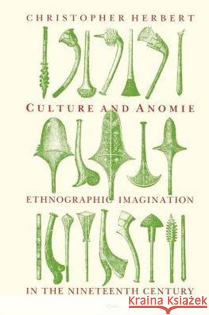 Culture and Anomie: Ethnographic Imagination in the Nineteenth Century Herbert, Christopher 9780226327396 University of Chicago Press
