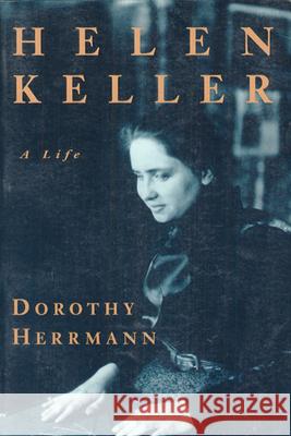 Helen Keller: A Life Herrmann, Dorothy 9780226327631 University of Chicago Press