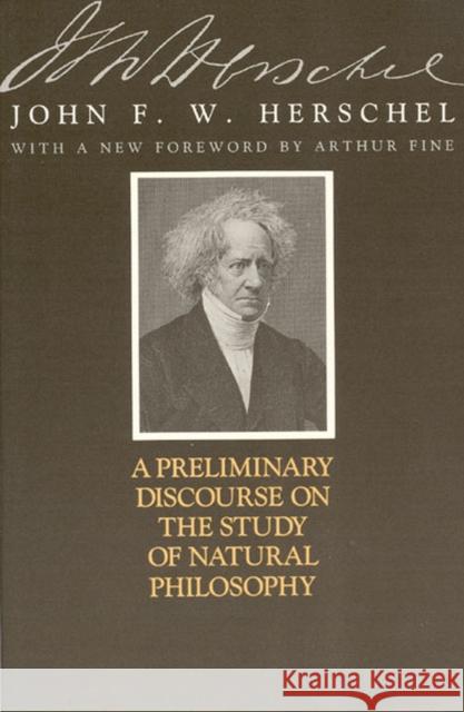 A Preliminary Discourse on the Study of Natural Philosophy John F. W. Herschel Arthur Fine 9780226327778