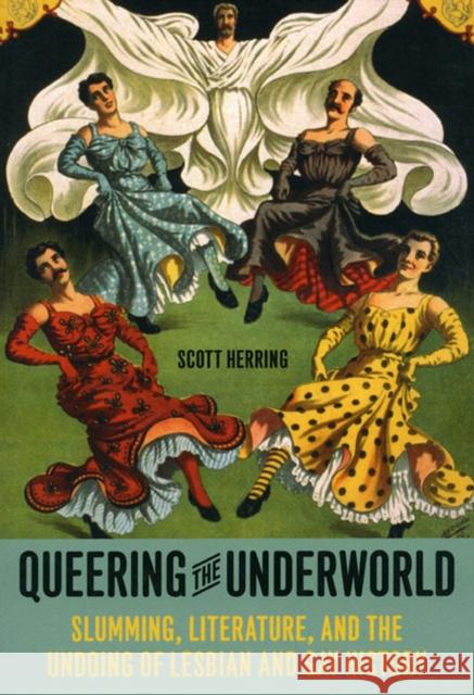 Queering the Underworld: Slumming, Literature, and the Undoing of Lesbian and Gay History Herring, Scott 9780226327914 University of Chicago Press