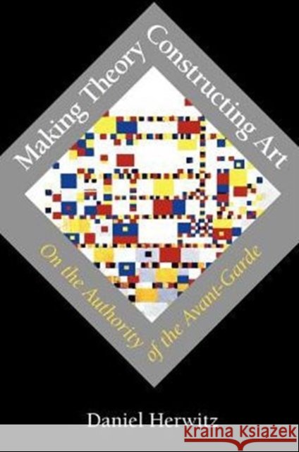Making Theory/Constructing Art: On the Authority of the Avant-Garde Herwitz, Daniel 9780226328928