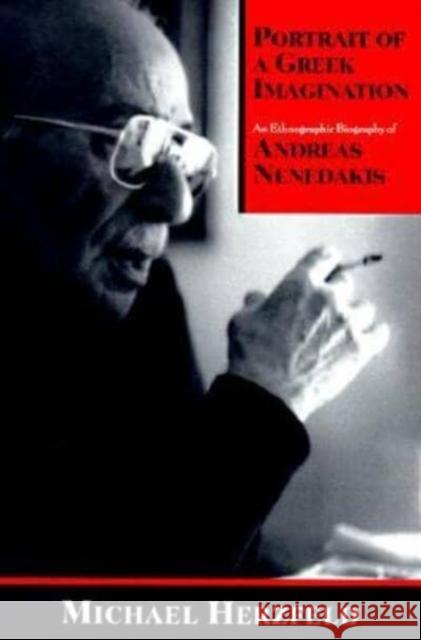 Portrait of a Greek Imagination: An Ethnographic Biography of Andreas Nenedakis Michael Herzfeld 9780226329109 University of Chicago Press