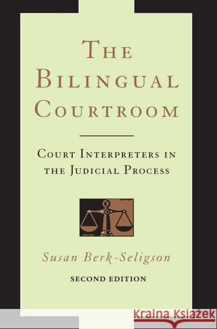 The Bilingual Courtroom: Court Interpreters in the Judicial Process, Second Edition Susan Berk-Seligson 9780226329161 University of Chicago Press