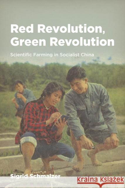 Red Revolution, Green Revolution: Scientific Farming in Socialist China Sigrid Schmalzer 9780226330150 University of Chicago Press