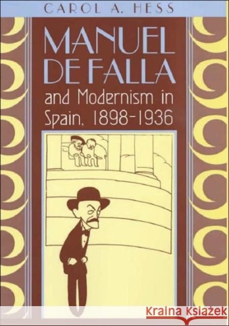 Manuel de Falla and Modernism in Spain, 1898-1936 Carol A. Hess 9780226330389 University of Chicago Press