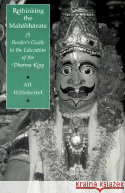 Rethinking the Mahabharata: A Reader's Guide to the Education of the Dharma King Hiltebeitel, Alf 9780226340548 University of Chicago Press