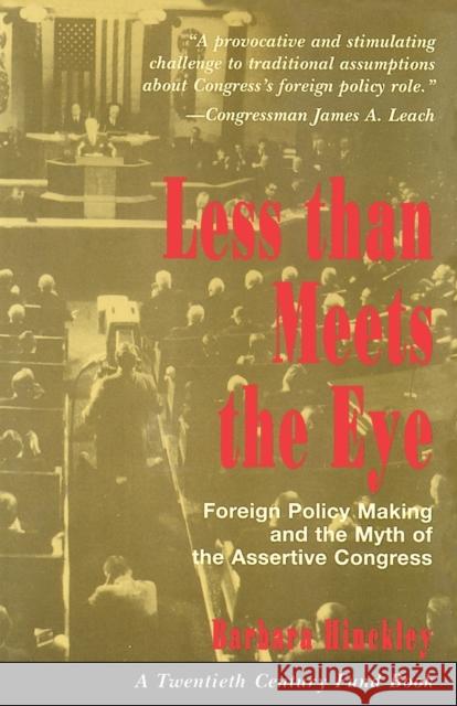 Less than Meets the Eye : Foreign Policy Making and the Myth of the Assertive Congress Barbara Hinckley 9780226341446 University of Chicago Press