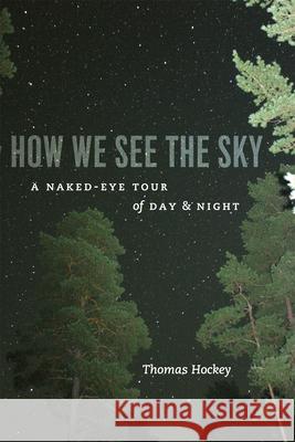 How We See the Sky: A Naked-Eye Tour of Day & Night Hockey, Thomas 9780226345772