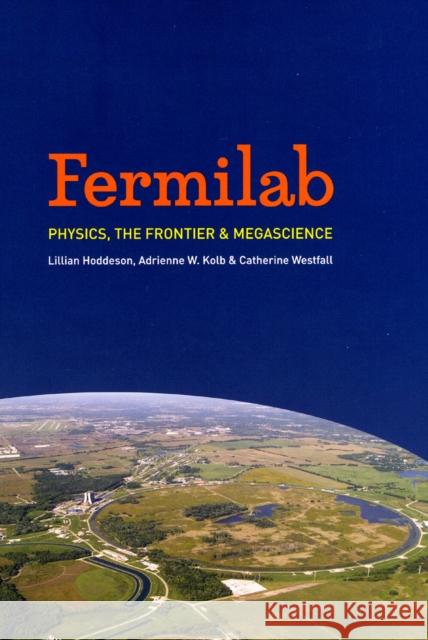 Fermilab: Physics, the Frontier, and Megascience Lillian Hoddeson Adrienne W. Kolb Catherine Westfall 9780226346243 University of Chicago Press