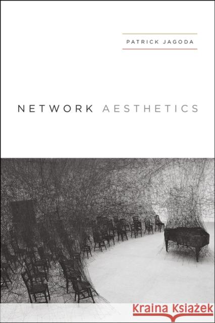 Network Aesthetics Patrick Jagoda 9780226346519 University of Chicago Press