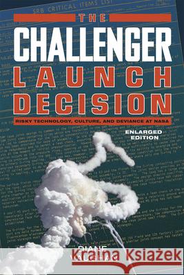The Challenger Launch Decision: Risky Technology, Culture, and Deviance at Nasa, Enlarged Edition Diane Vaughan 9780226346823 University of Chicago Press