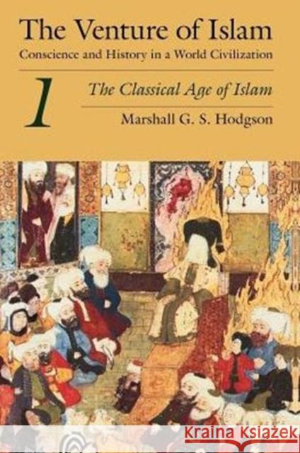 The Venture of Islam, Volume 1 – The Classical Age of Islam Marshall G. S. Hodgson 9780226346830 The University of Chicago Press