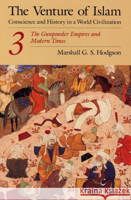 The Venture of Islam, Volume 3: The Gunpowder Empires and Modern Times Hodgson, Marshall G. S. 9780226346854