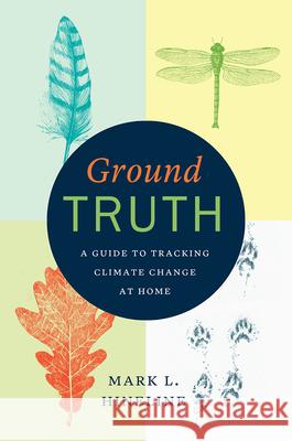Ground Truth: A Guide to Tracking Climate Change at Home Mark L. Hineline 9780226348131 University of Chicago Press