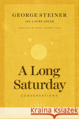 A Long Saturday: Conversations George Steiner Teresa Lavender Fagan 9780226350387 University of Chicago Press