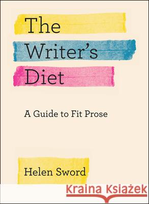 The Writer's Diet: A Guide to Fit Prose Sword, Helen 9780226351988