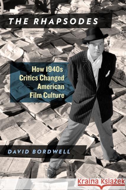 The Rhapsodes: How 1940s Critics Changed American Film Culture David Bordwell 9780226352176 University of Chicago Press
