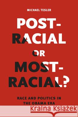 Post-Racial or Most-Racial?: Race and Politics in the Obama Era Michael Tesler 9780226353012