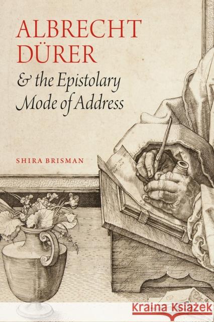 Albrecht Dürer and the Epistolary Mode of Address Brisman, Shira 9780226354750 University of Chicago Press