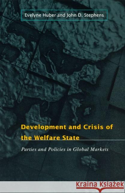 Development and Crisis of the Welfare State: Parties and Policies in Global Markets Huber, Evelyne 9780226356471