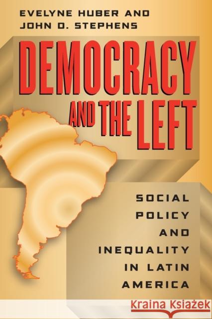 Democracy and the Left: Social Policy and Inequality in Latin America Huber, Evelyne 9780226356532