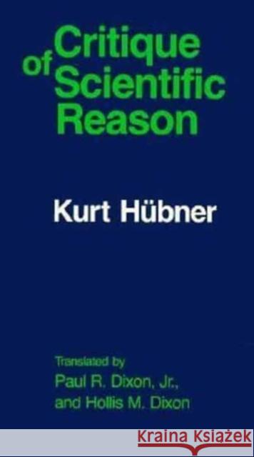 The Critique of Scientific Reason Kurt Hubner Hollis M. Dixon Paul R., Jr. Dixon 9780226357096 University of Chicago Press