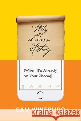 Why Learn History (When It's Already on Your Phone) Sam Wineburg 9780226357218