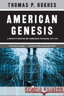 American Genesis: A Century of Invention and Technological Enthusiasm, 1870-1970 Hughes, Thomas P. 9780226359274 University of Chicago Press