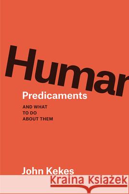 Human Predicaments: And What to Do about Them John Kekes 9780226359458 University of Chicago Press