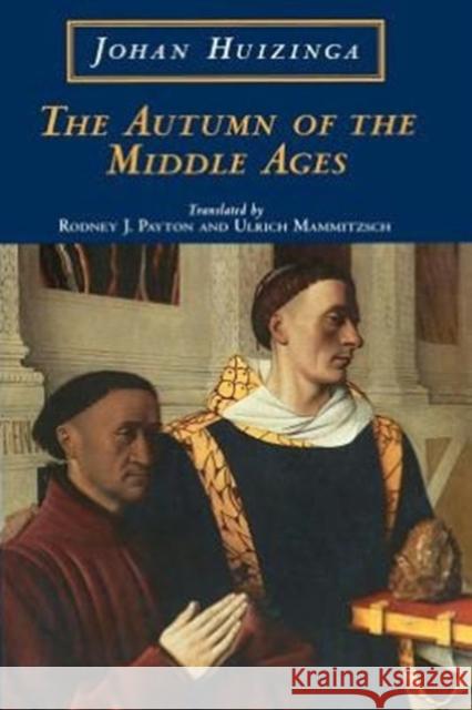 The Autumn of the Middle Ages Johan Huizinga Rodney J. Payton Ulrich Mammitzsch 9780226359946 University of Chicago Press