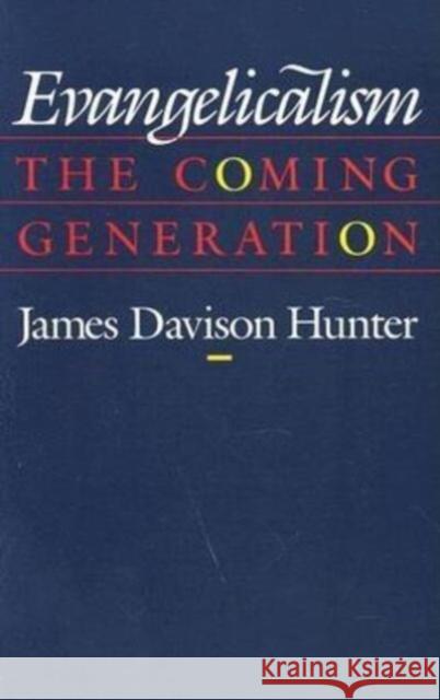 Evangelicalism: The Coming Generation James Davison Hunter 9780226360836 University of Chicago Press