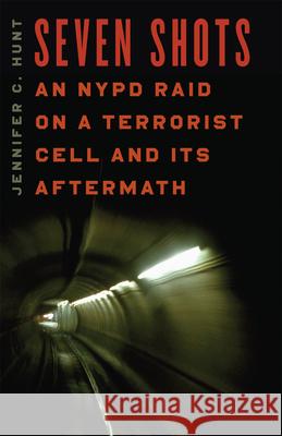 Seven Shots: An NYPD Raid on a Terrorist Cell and Its Aftermath Hunt, Jennifer C. 9780226360904