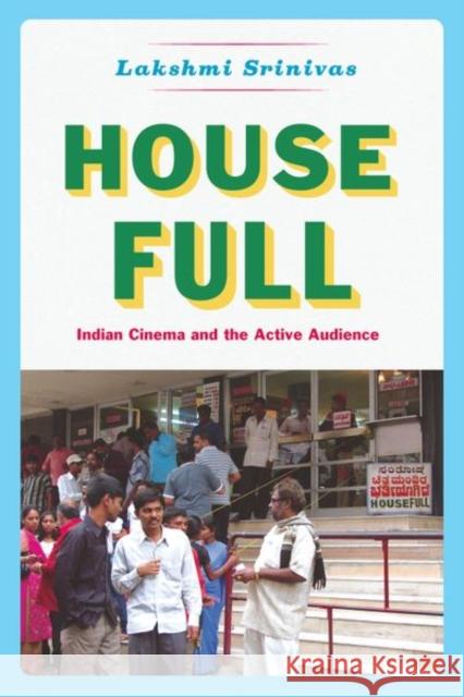 House Full: Indian Cinema and the Active Audience Lakshmi Srinivas 9780226361420 University of Chicago Press