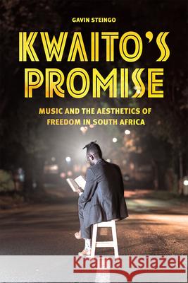 Kwaito's Promise: Music and the Aesthetics of Freedom in South Africa Gavin Steingo 9780226362540 University of Chicago Press