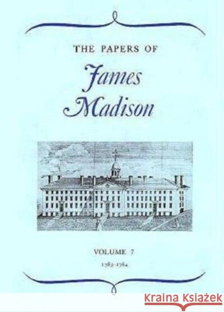 The Papers of James Madison: v. 7: 7 March 1788- 1 March 1789 James Madison, William T. Hutchinson, William M.E. Rachal 9780226363004