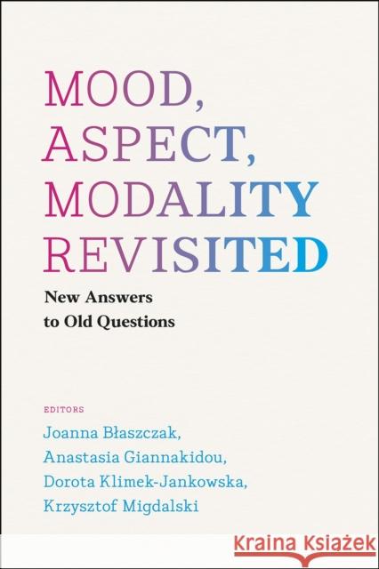 Mood, Aspect, Modality Revisited: New Answers to Old Questions Joanna Blaszczak Anastasia Giannakidou Dorota Klimek-Jankowska 9780226363523