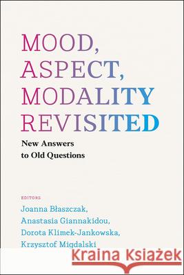 Mood, Aspect, Modality Revisited: New Answers to Old Questions Joanna Blaszczak Anastasia Giannakidou Dorota Klimek-Jankowska 9780226363523