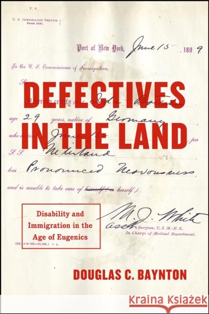 Defectives in the Land: Disability and Immigration in the Age of Eugenics Douglas C. Baynton 9780226364162 University of Chicago Press