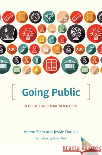 Going Public: A Guide for Social Scientists Arlene Stein Jessie Daniels Corey Fields 9780226364780 University of Chicago Press