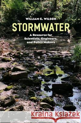 Stormwater: A Resource for Scientists, Engineers, and Policy Makers William G. Wilson 9780226365008