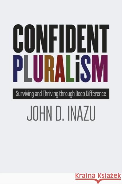 Confident Pluralism: Surviving and Thriving Through Deep Difference John D. Inazu 9780226365459 University of Chicago Press