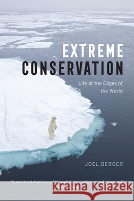 Extreme Conservation: Life at the Edges of the World Joel Berger 9780226366265 University of Chicago Press