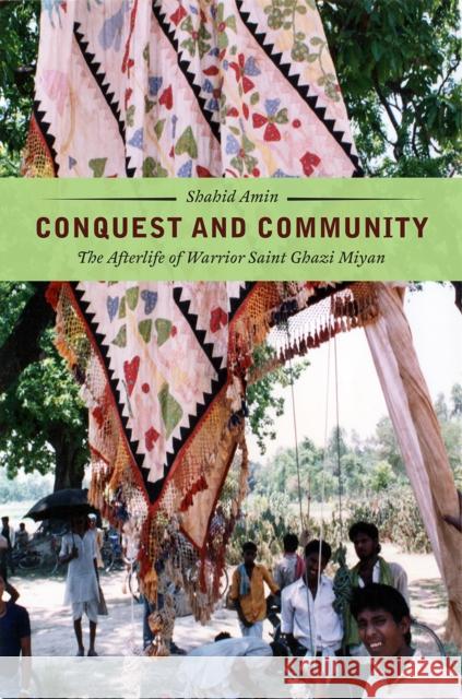Conquest and Community: The Afterlife of Warrior Saint Ghazi Miyan Shahid Amin 9780226372570
