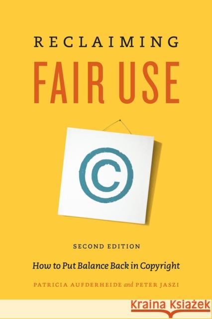 Reclaiming Fair Use: How to Put Balance Back in Copyright, Second Edition Patricia Aufderheide Peter Jaszi 9780226374192 University of Chicago Press